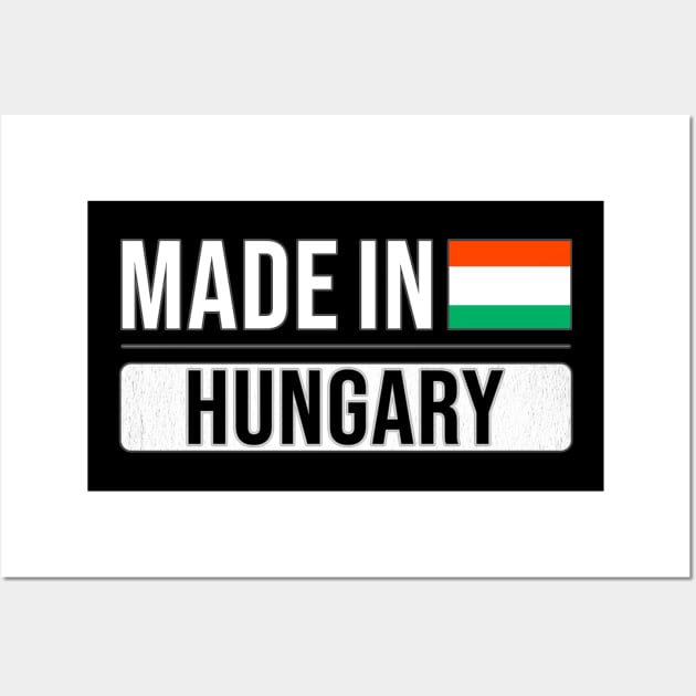 Made In Hungary - Gift for Hungarian With Roots From Hungary Wall Art by Country Flags